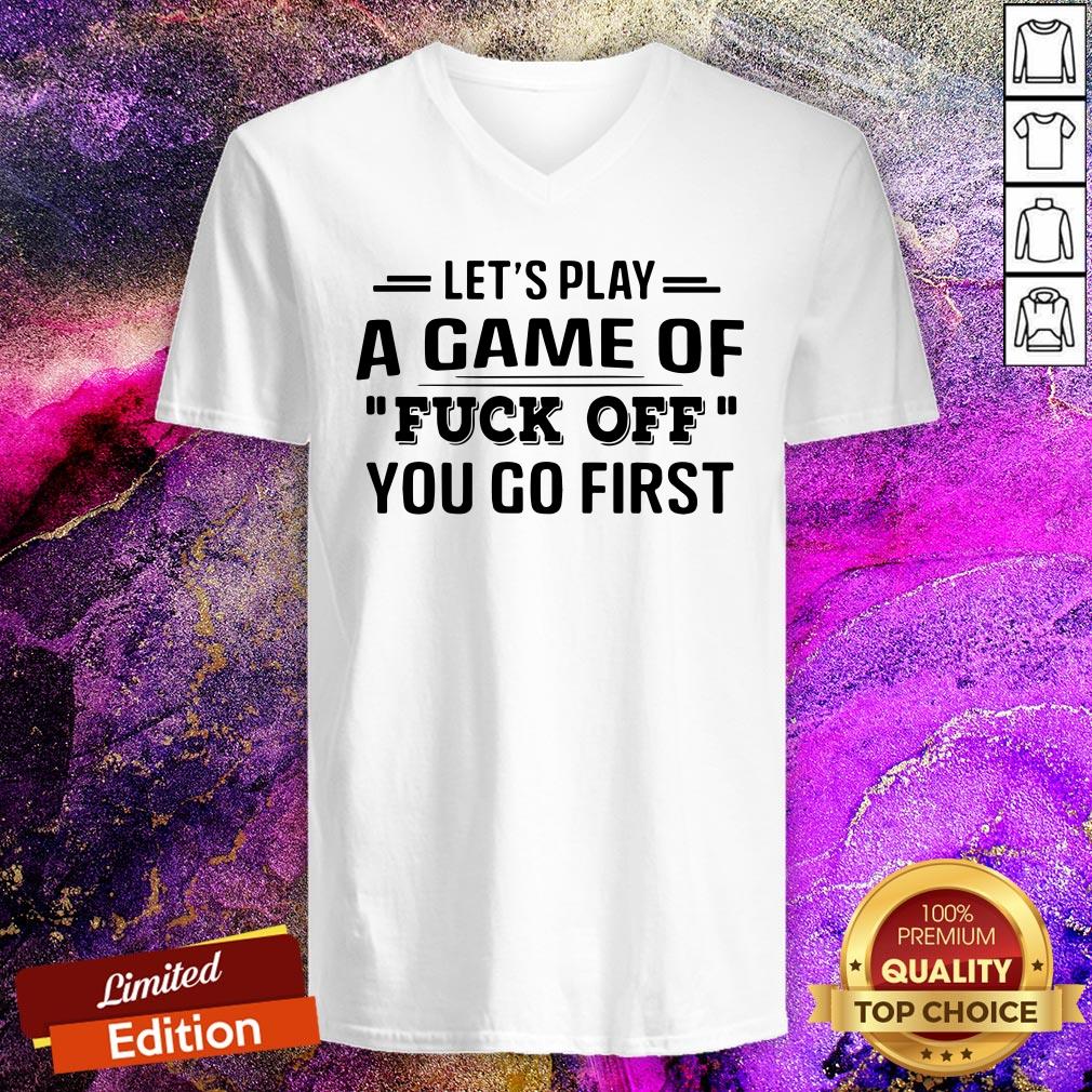 Let’s Play A Game Of Fuck Off You Go First Shirt