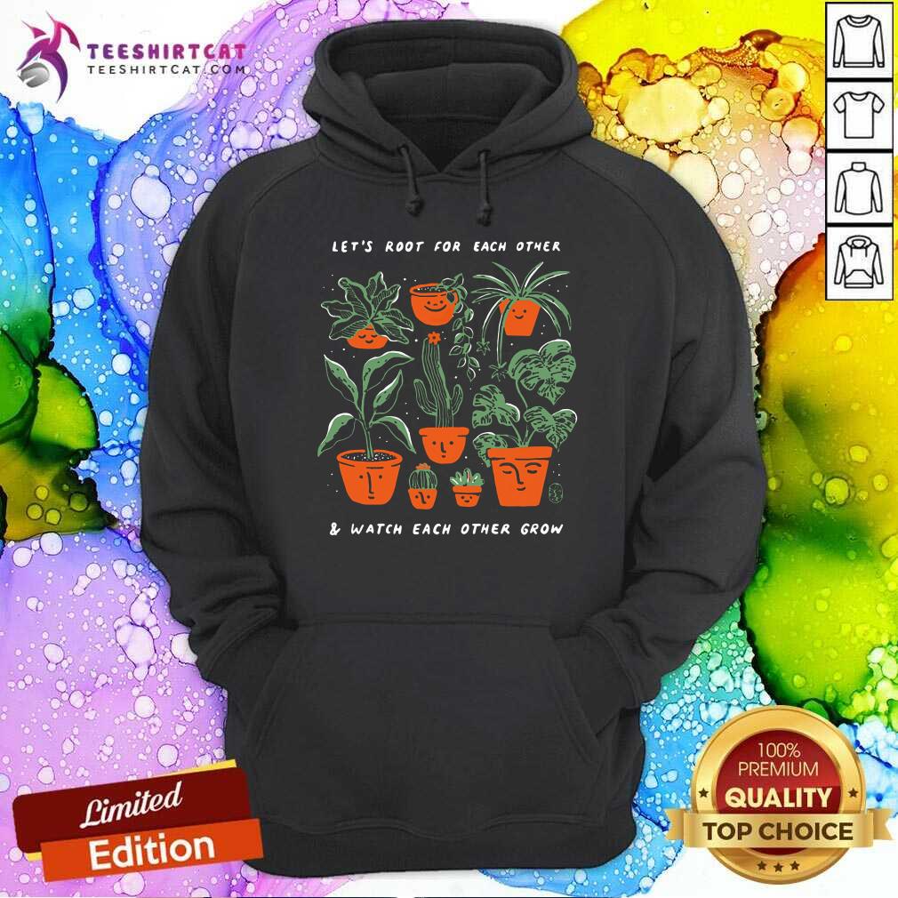 Lets Root For Each Other Watch Each Other Grow Plant Shirt