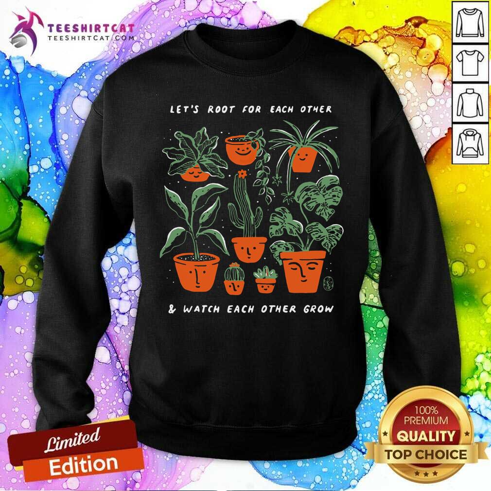 Lets Root For Each Other Watch Each Other Grow Plant Shirt