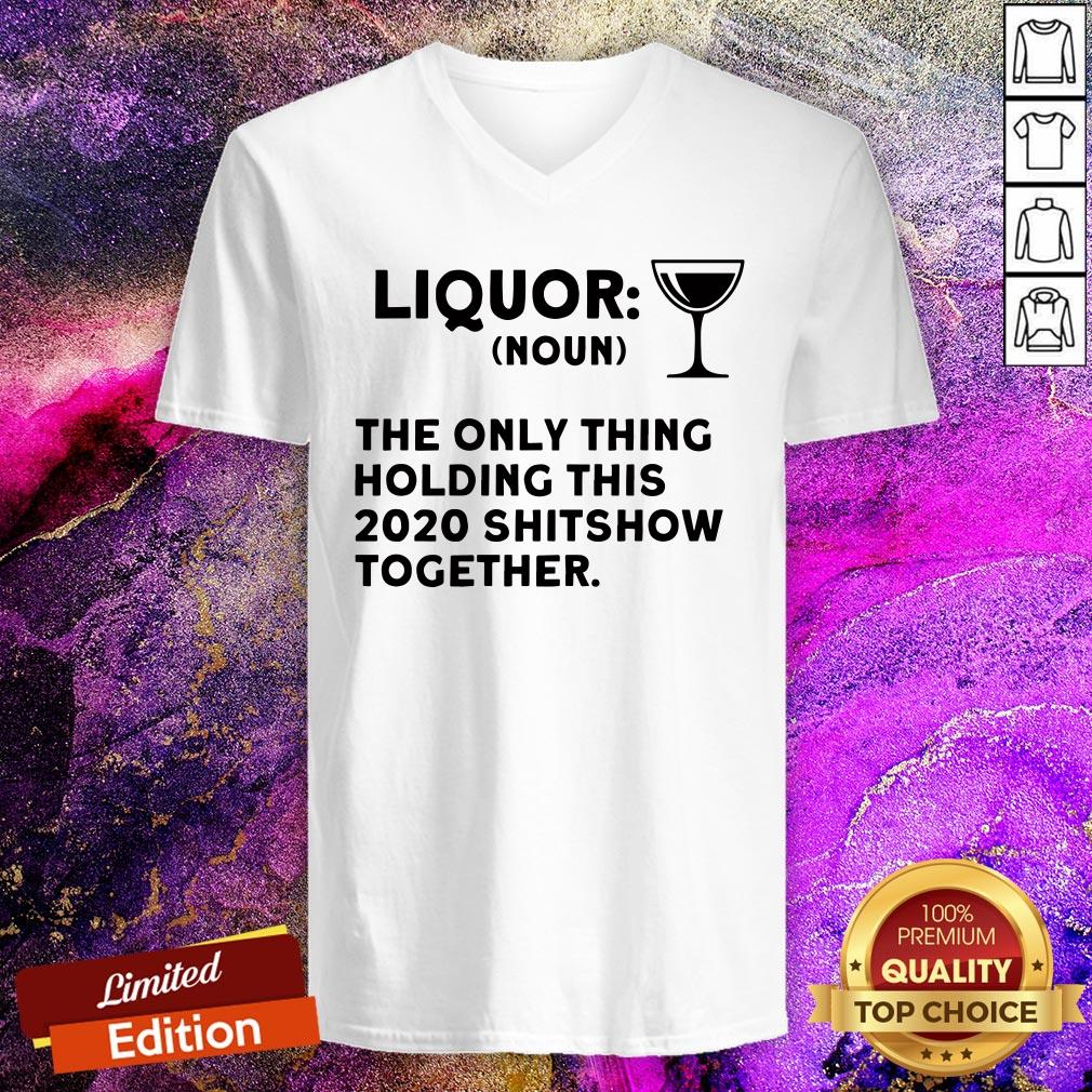 Liquor Noun The Only Thing Holding This 2020 Shitshow Together Shirt