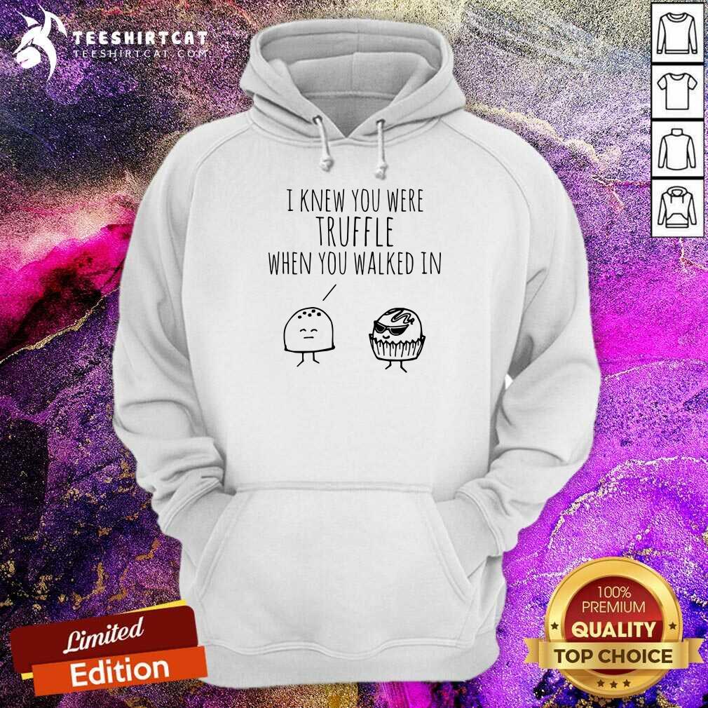 Lovely I Knew You Were Truffle When You Walked In Shirt