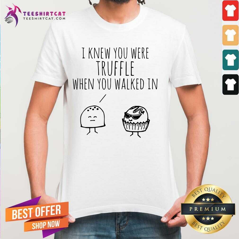 Lovely I Knew You Were Truffle When You Walked In Shirt
