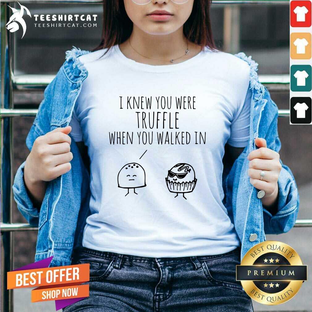 Lovely I Knew You Were Truffle When You Walked In Shirt