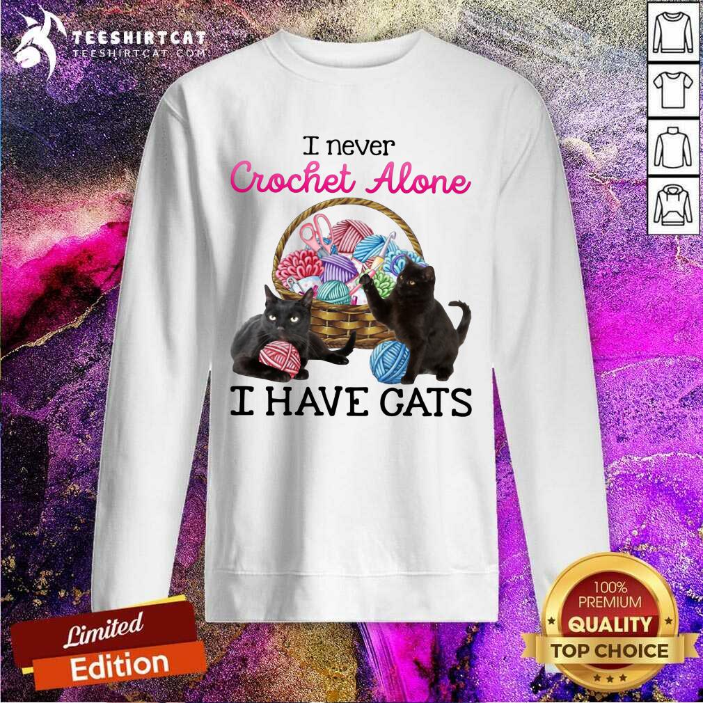 Lovely I Never Crochet Alone I Have Cats Shirt