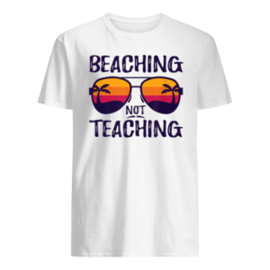 Beaching Not Teaching Shirt