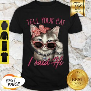 Nice Tell Your Cat I Said Hi Shirt