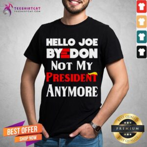 Original Hello Joe ByeDon Not My President Anymore Shirt