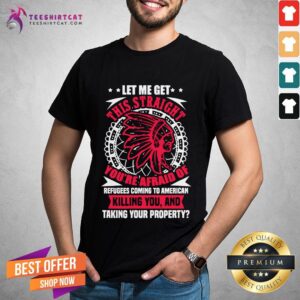 Happy Let Me Get This Straight Native American Refugees Shirt