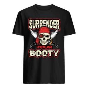 Surrender Your Booty Shirt Funny Pirate Party Skull Captain Shirt