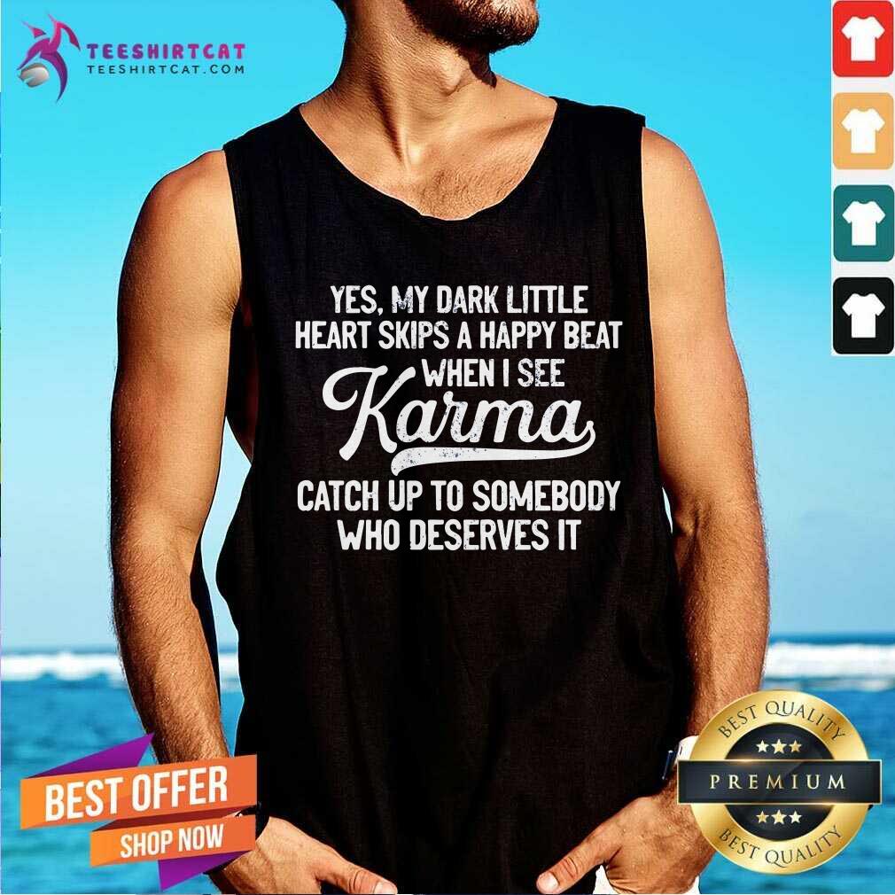 My Dark Little Heart Skips A Happy Beat When I See Karma Catch Up Shirt