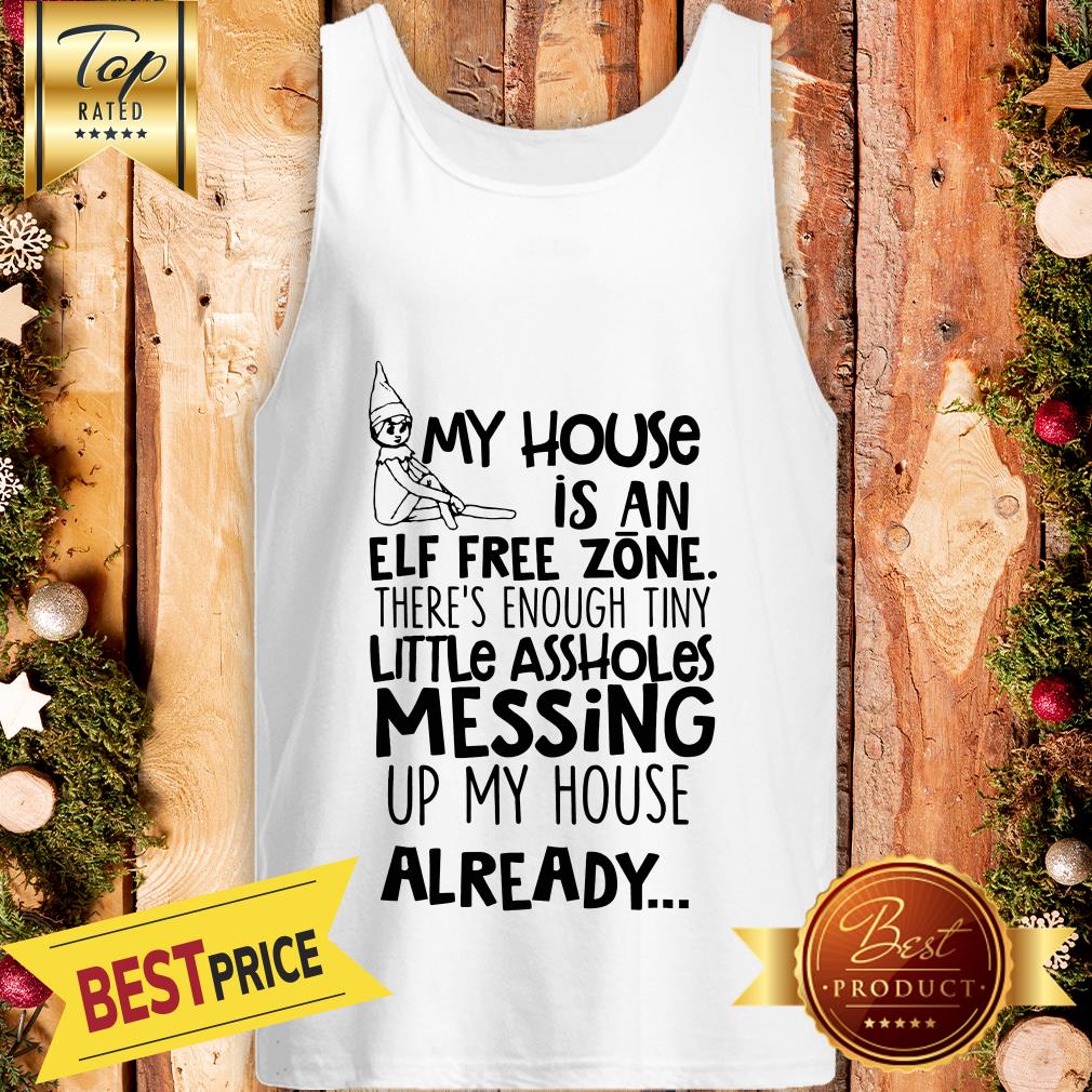 my-house-is-an-elf-free-zone-theres-enough-tiny-little-assholes-messing-up-my-house-already-tank-top.jpg