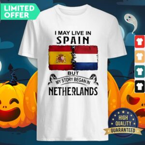 I May Live In SPAIN But My Story Began In NETHERLANDS Halloween Shirt