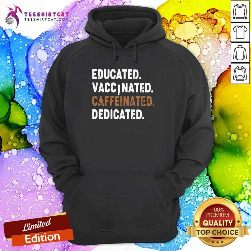 Nice Educated Vaccinated Caffeinated Dedicated Shirt