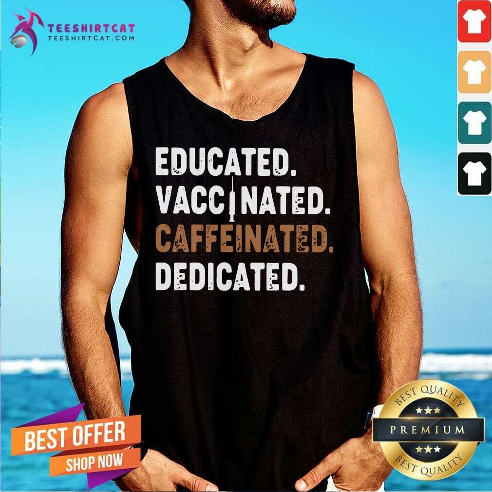 Nice Educated Vaccinated Caffeinated Dedicated Shirt