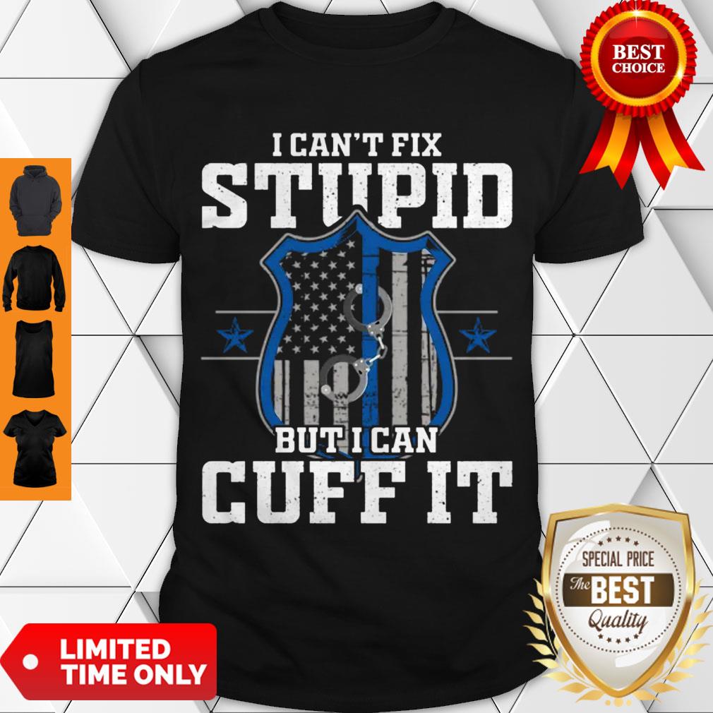 Nice I Can’t Fix Stupid But I Can Cuff It – Policeman Police Gift Shirt