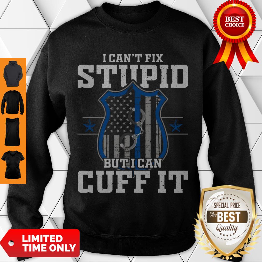 Nice I Can’t Fix Stupid But I Can Cuff It – Policeman Police Gift Shirt