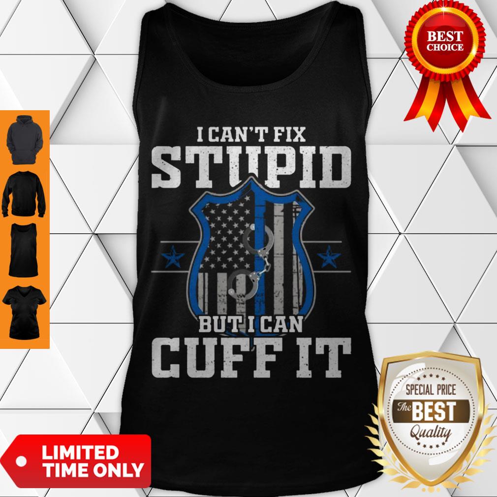 Nice I Can’t Fix Stupid But I Can Cuff It – Policeman Police Gift Shirt