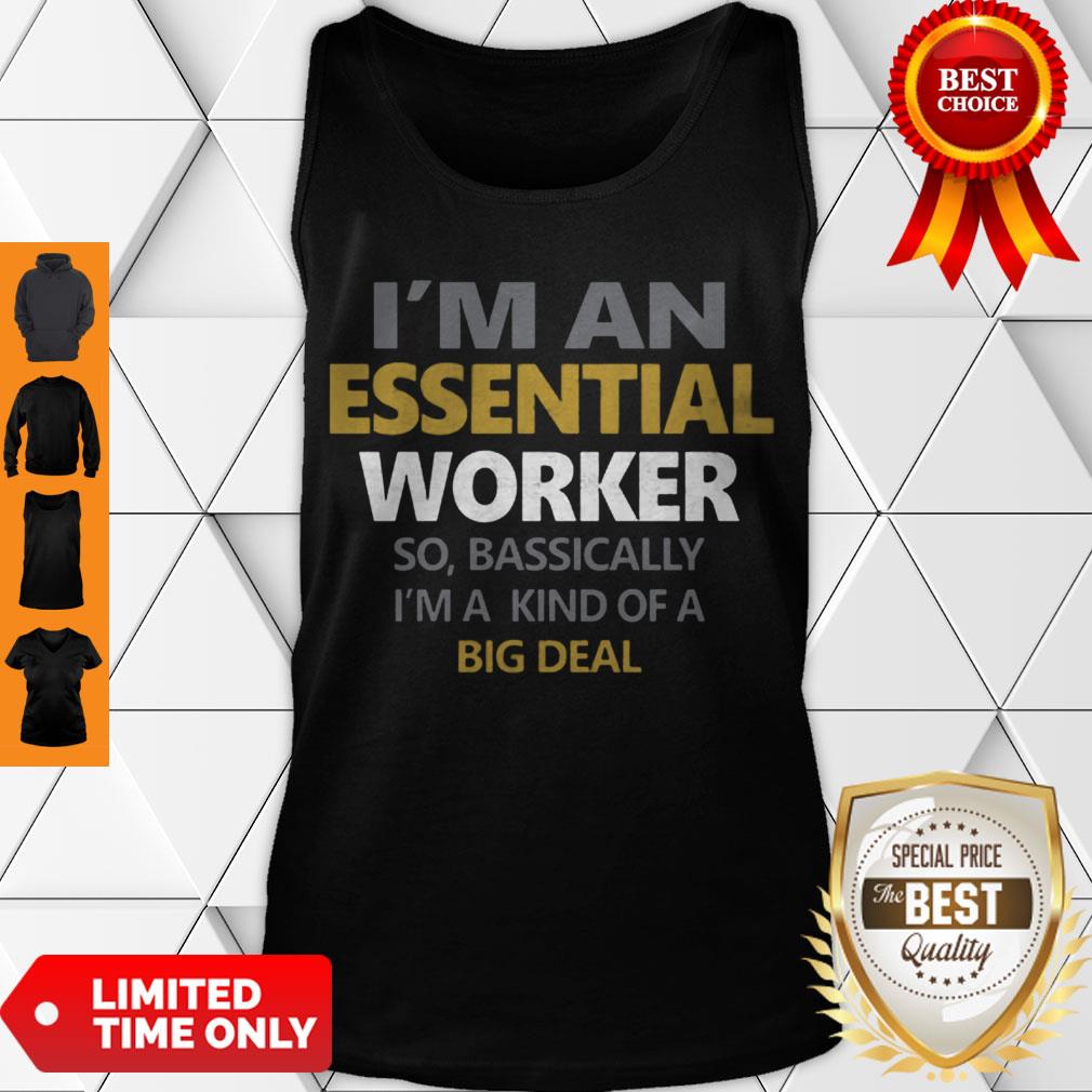 Nice I’m An Essential Worker Bassically I’m A Kind Of A Big Deal Shirt