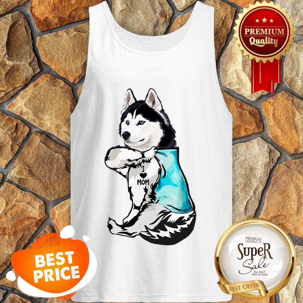 Nice Strong Husky I Love Mom Tattoos Shirt