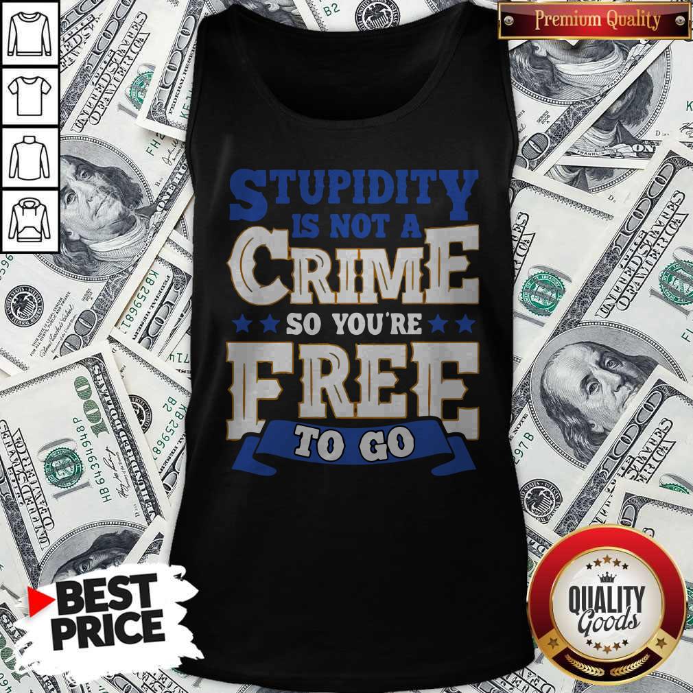 Nice Stupidity Is Not A Crime So You’re Free To Go Shirt