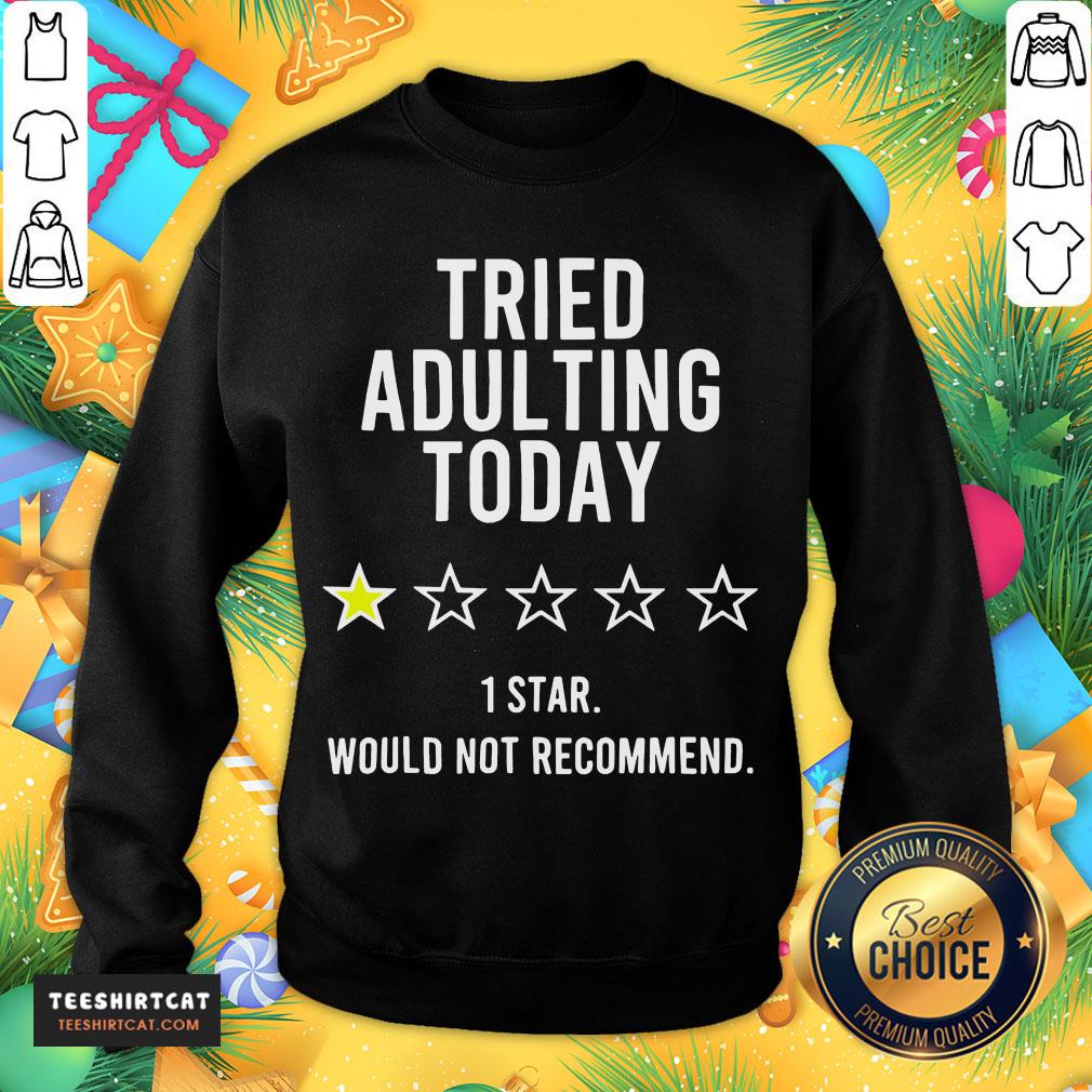 Nice Tried Adulting Today 1 Star Would Not Recommend Shirt