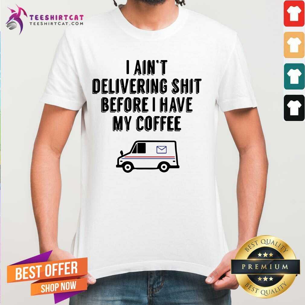 Nice USPS I Am Not Delivery Shit Before I Have My Coffee Shirt