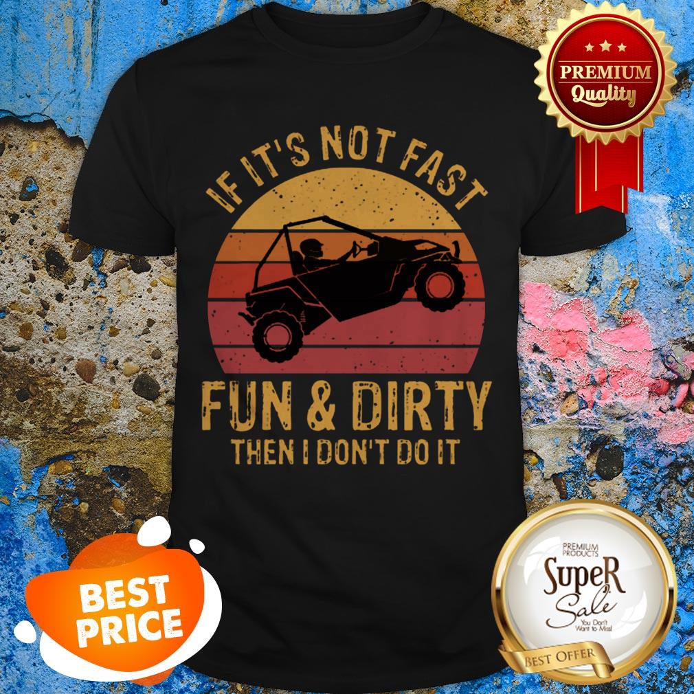 Nice UTV If It’s Not Fast Fun And Dirty Then I Don’t Do It Sunset Shirt