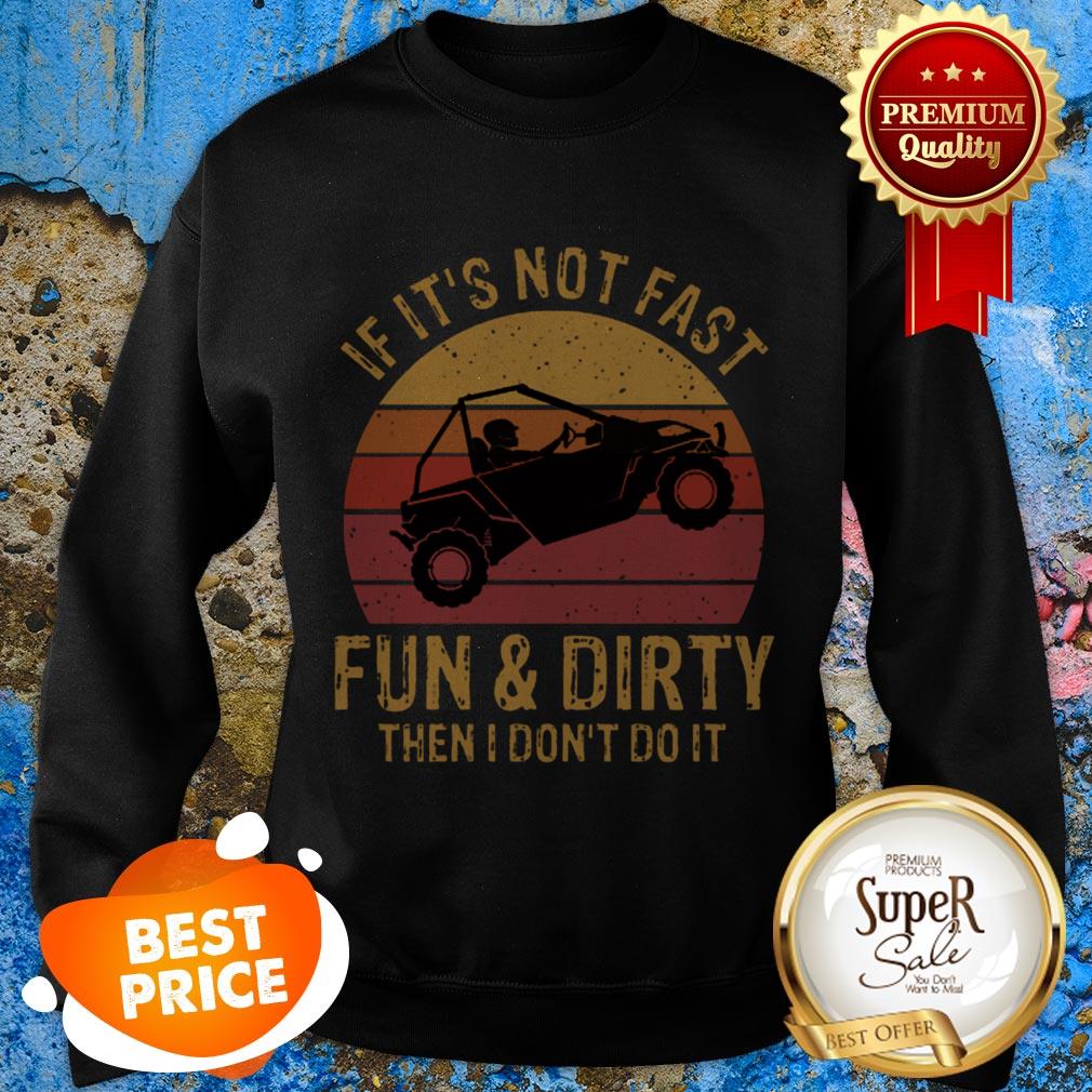 Nice UTV If It’s Not Fast Fun And Dirty Then I Don’t Do It Sunset Shirt