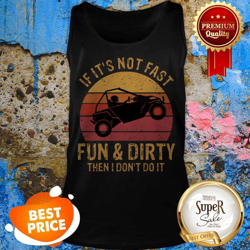 Nice UTV If It’s Not Fast Fun And Dirty Then I Don’t Do It Sunset Shirt