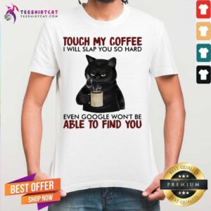 Happy Black Cat Touch My Coffee Able To Find You Shirt