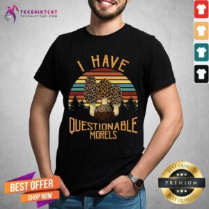Chef And Mushroom Farm I Have Questionable Morels Shirt