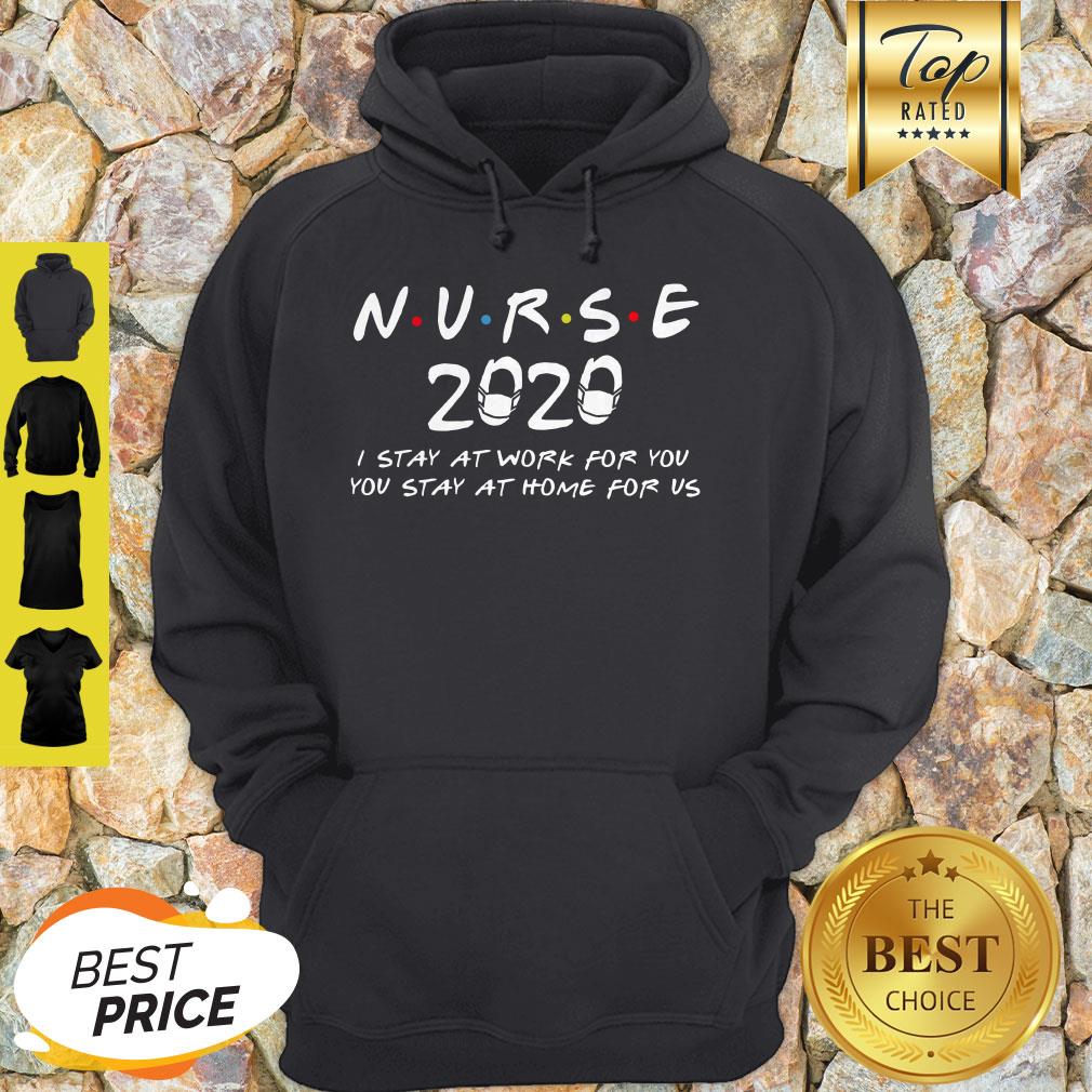 Nurse 2020 I Stay At Work For You You Stay At Home For Us Shirt