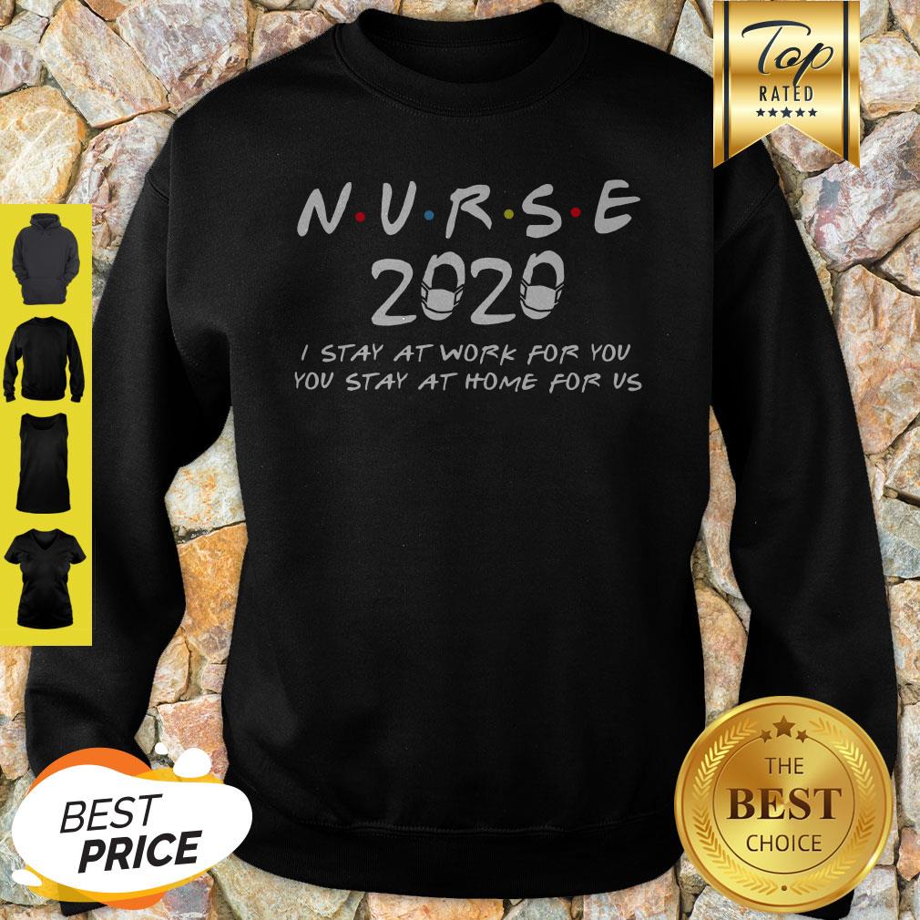 Nurse 2020 I Stay At Work For You You Stay At Home For Us Shirt
