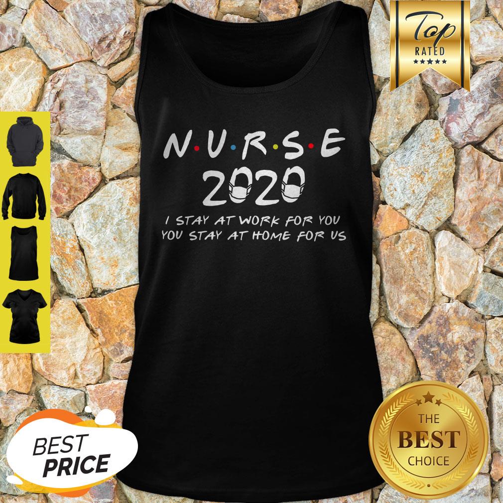 Nurse 2020 I Stay At Work For You You Stay At Home For Us Shirt