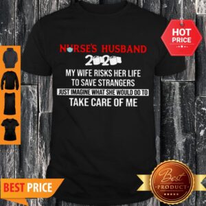 Nurse’s Husband 2020 My Wife Risks Her Life To Save Strangers Shirt
