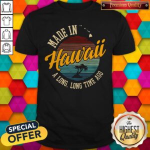 Funny Made In Hawaii A Long Long Time Ago Vintage Shirt