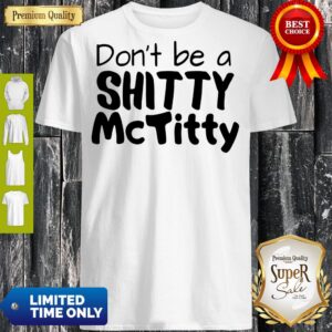 Official Dont Be A Shitty McTitty Shirt
