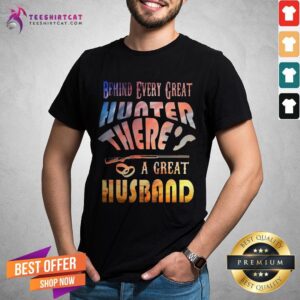 Nice Behind Every Great Hunter There's A Great Husband Shirt
