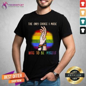 LGBT The Only Choice I Made Be Myself Shirt