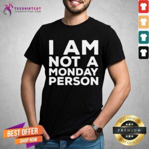 Nice I Am Not A Monday Person Shirt