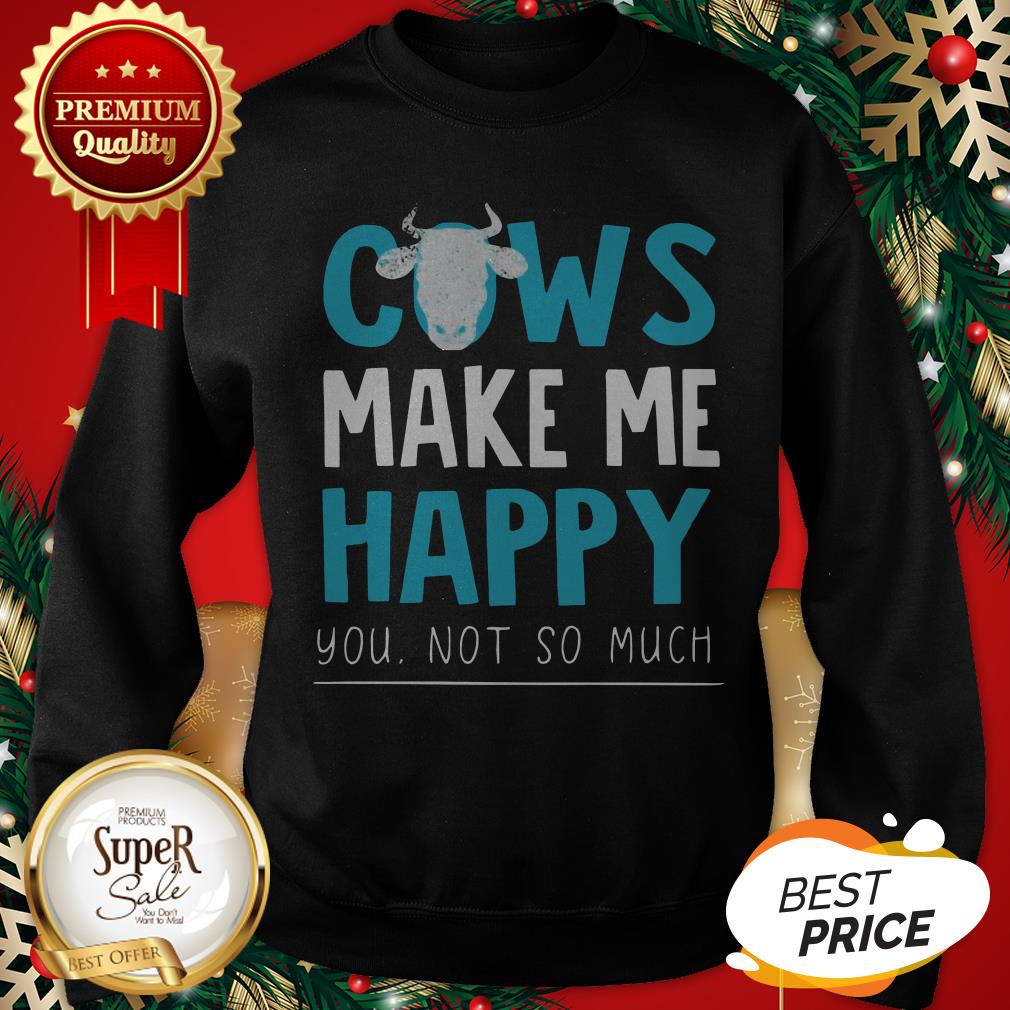 Official Cows Make Me Happy You Not So Much Shirt