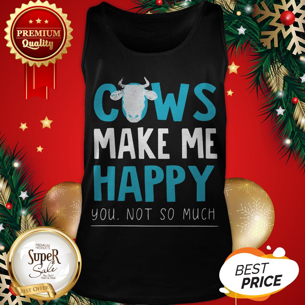 Official Cows Make Me Happy You Not So Much Shirt