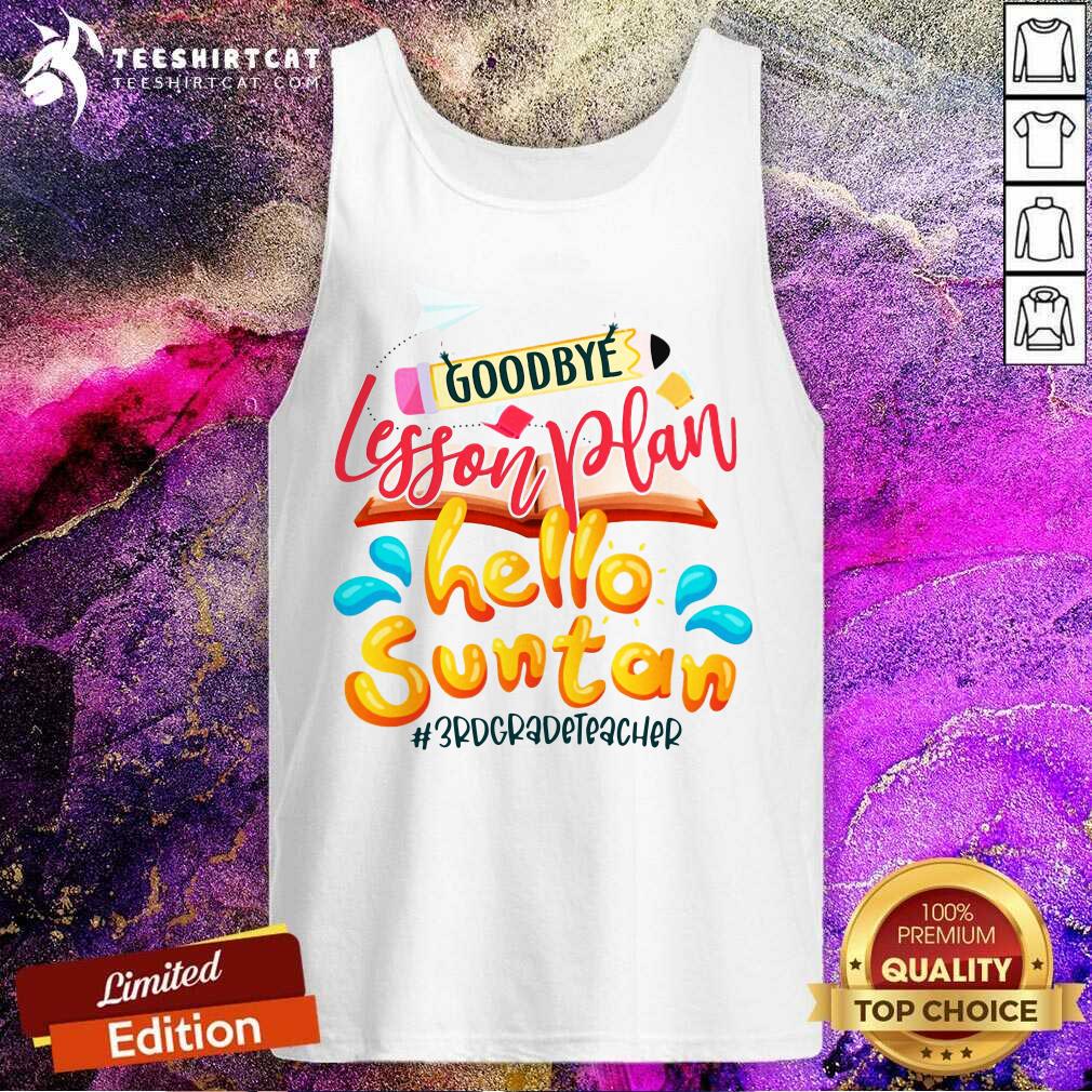 Official Goodbye Lesson Plan Hello Suntan 3rd Grade Teacher Shirt