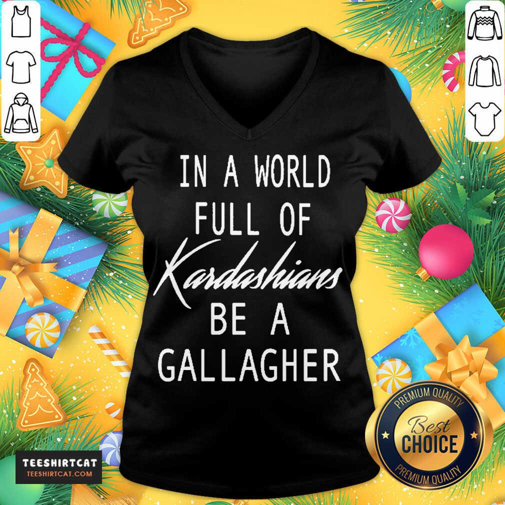 Official In A World Full Of Kardashians Be A Gallagher Shirt