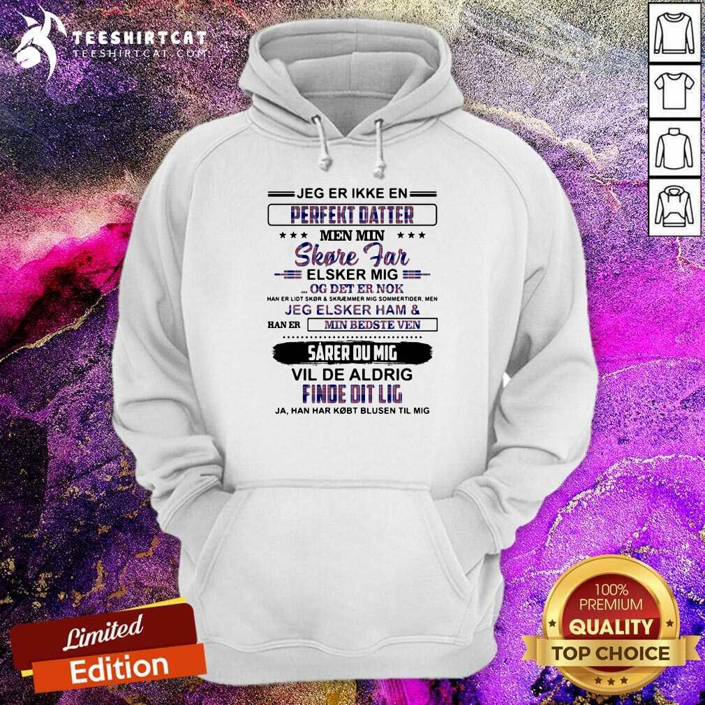 official-jeg-er-ikke-en-perfekt-datter-shore-far-elsker-mig-vil-de-aldrig-find-edit-lig-hoodie.jpg
