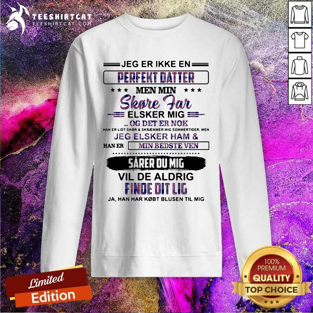 official-jeg-er-ikke-en-perfekt-datter-shore-far-elsker-mig-vil-de-aldrig-find-edit-lig-sweatshirt.jpg