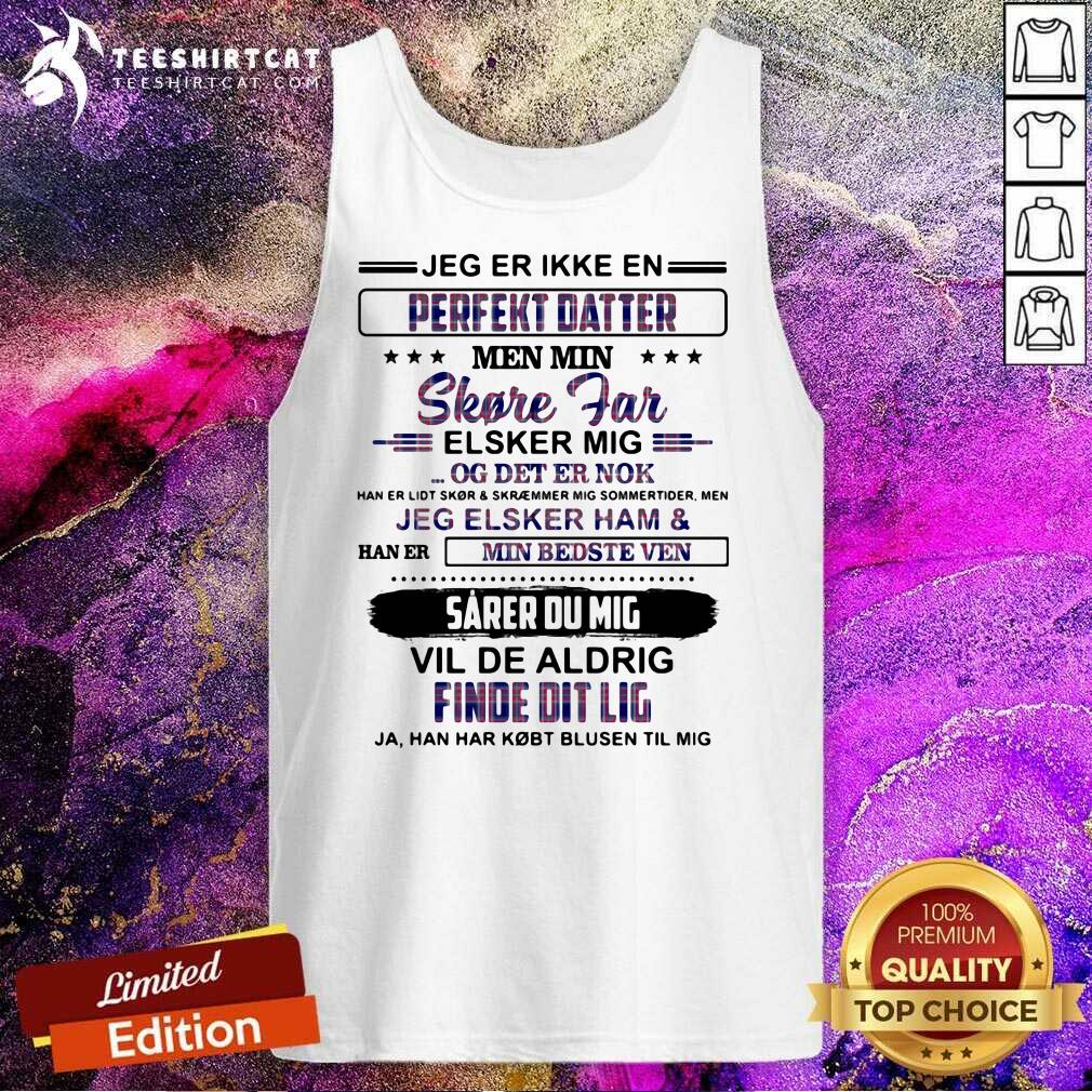 official-jeg-er-ikke-en-perfekt-datter-shore-far-elsker-mig-vil-de-aldrig-find-edit-lig-tank-top.jpg