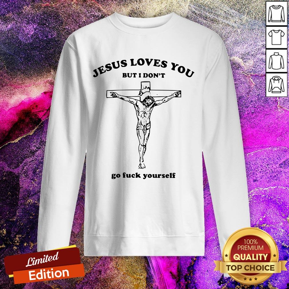 Official Jesus Loves You But I Don’t Go Fuck Yourself Shirt