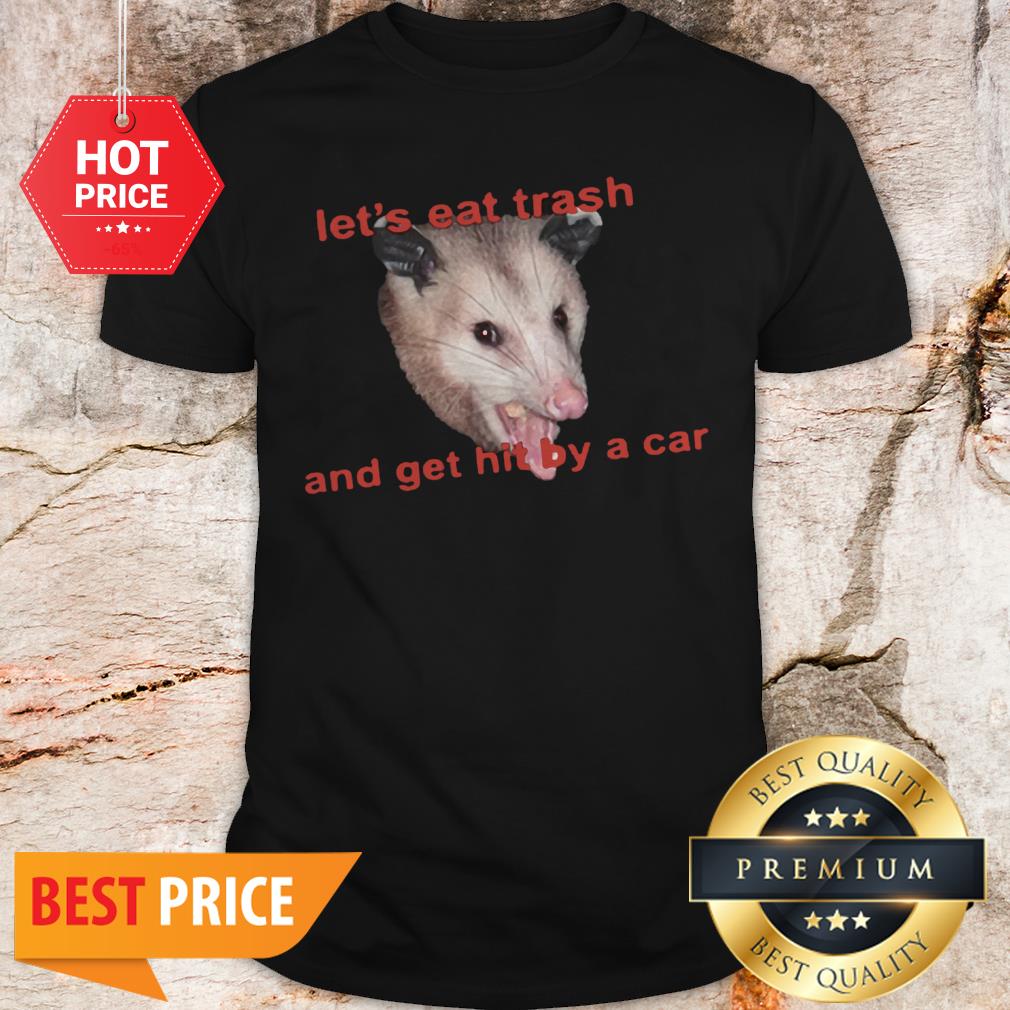 Official Opossum Let’s Eat Trash And Get Hit By A Car Shirt
