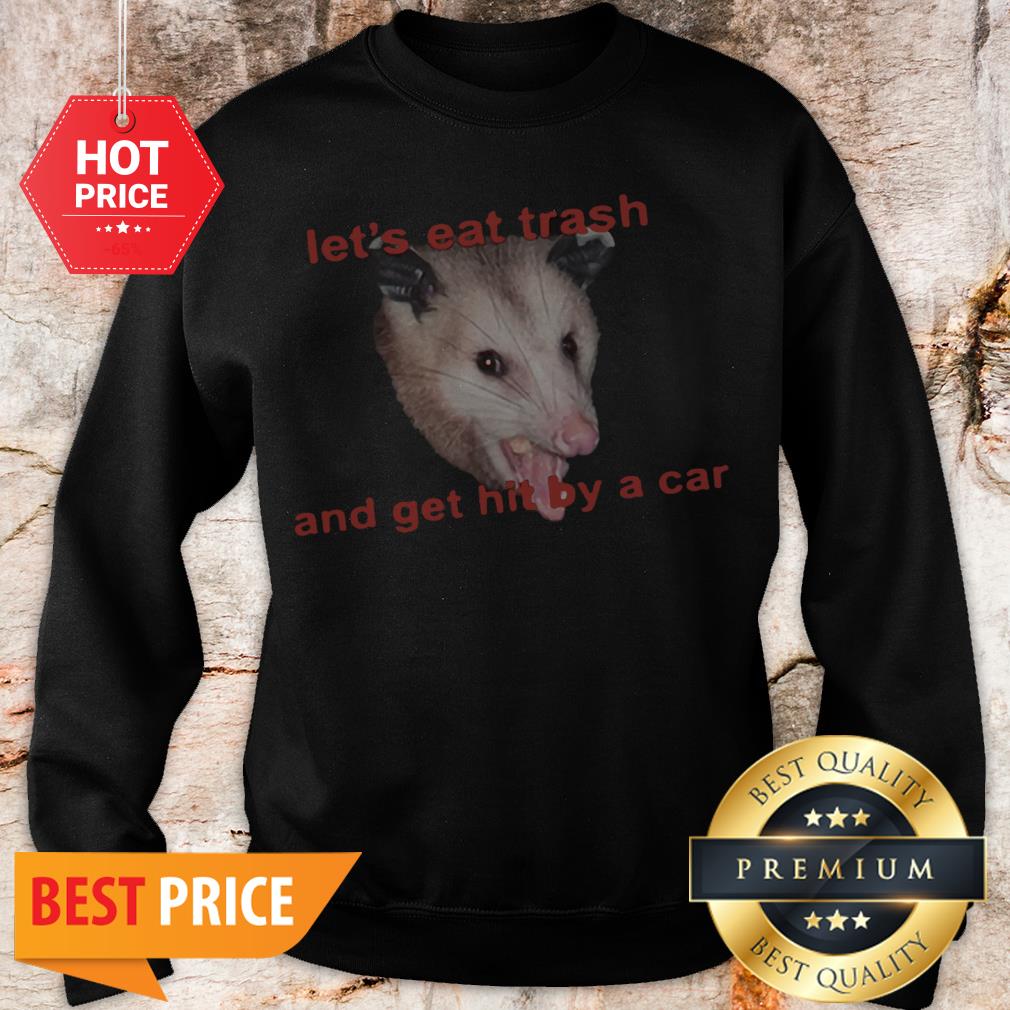 Official Opossum Let’s Eat Trash And Get Hit By A Car Shirt